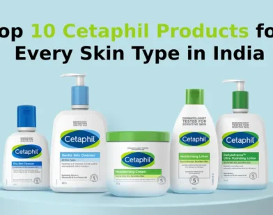 Top 10 Cetaphil Products for Every Skin Type in India